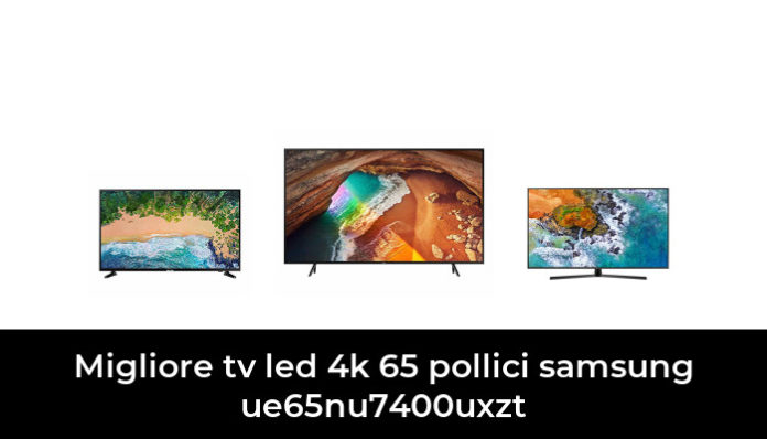 4 Migliore Tv Led 4k 65 Pollici Samsung Ue65nu7400uxzt Nel 2022 In Base A 658 Recensioni 9693